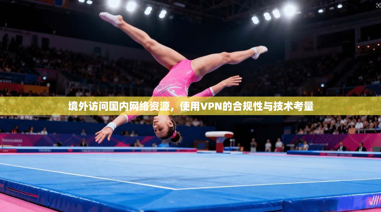 境外访问国内网络资源，使用VPN的合规性与技术考量