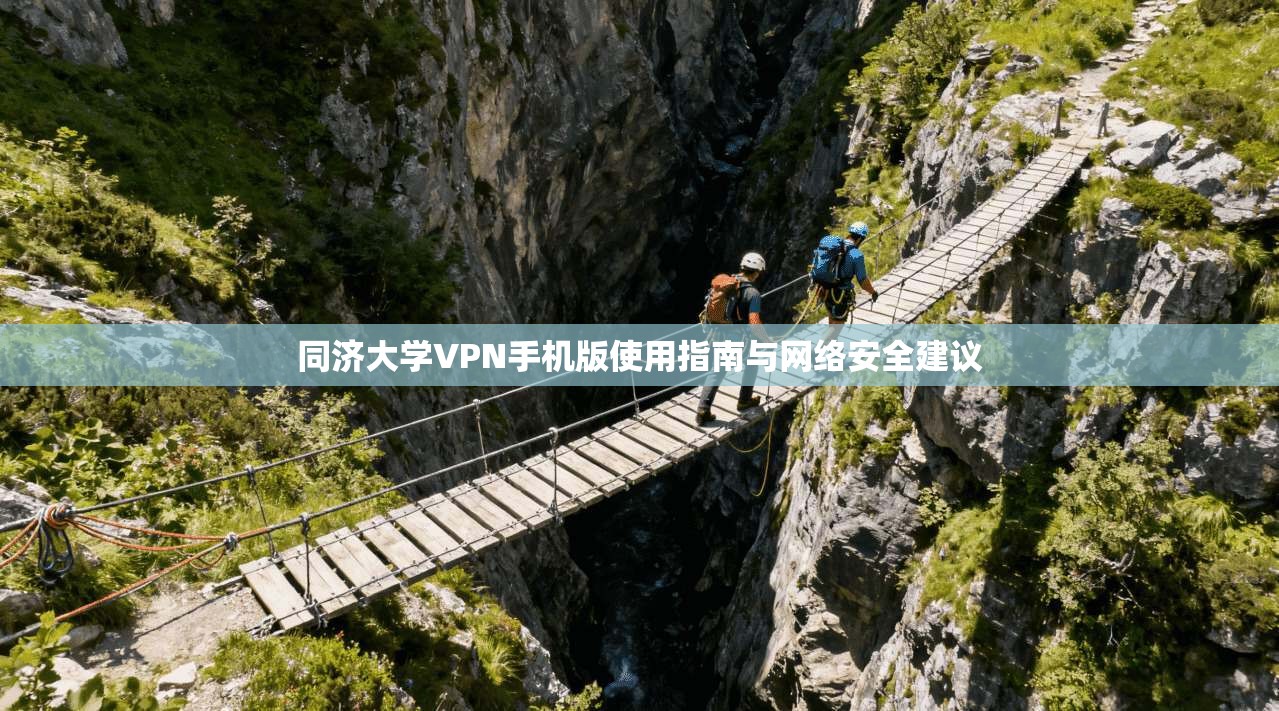 同济大学VPN手机版使用指南与网络安全建议