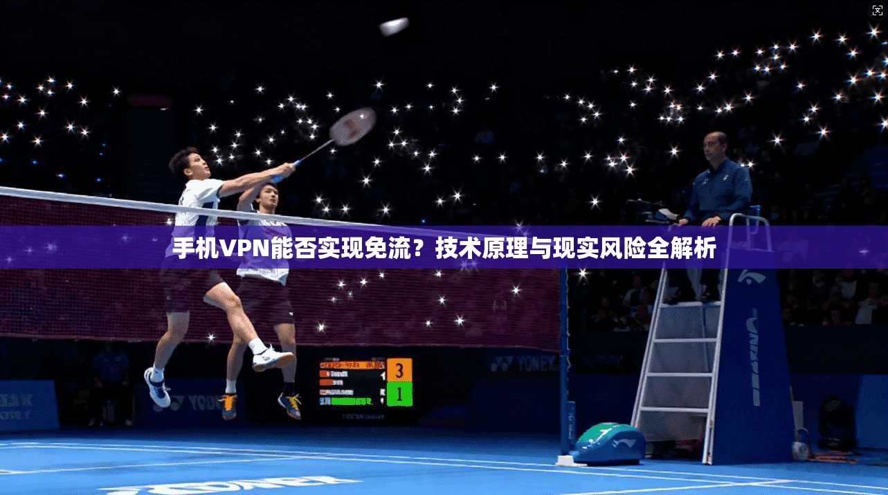 手机VPN能否实现免流？技术原理与现实风险全解析