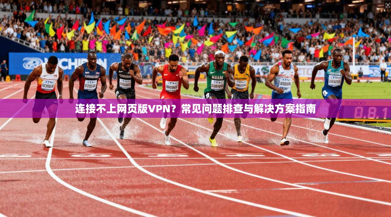 连接不上网页版VPN？常见问题排查与解决方案指南