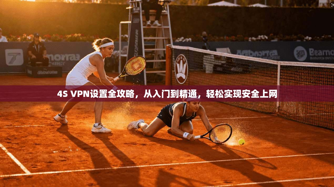 4S VPN设置全攻略,从入门到精通,轻松实现安全上网 4S VPN设置全攻略,从入门到精通,轻松实现安全上网
