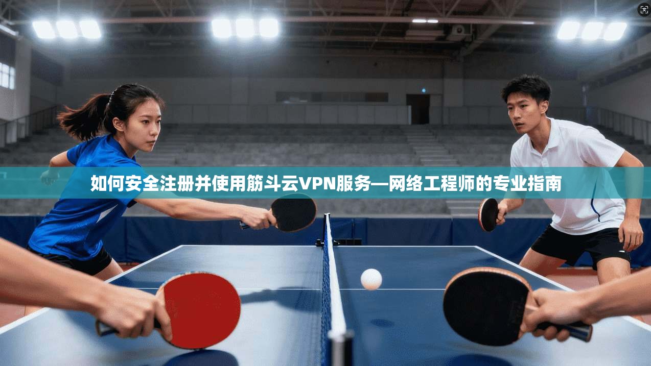 如何安全注册并使用筋斗云VPN服务—网络工程师的专业指南