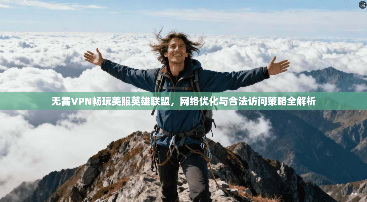 无需VPN畅玩美服英雄联盟，网络优化与合法访问策略全解析
