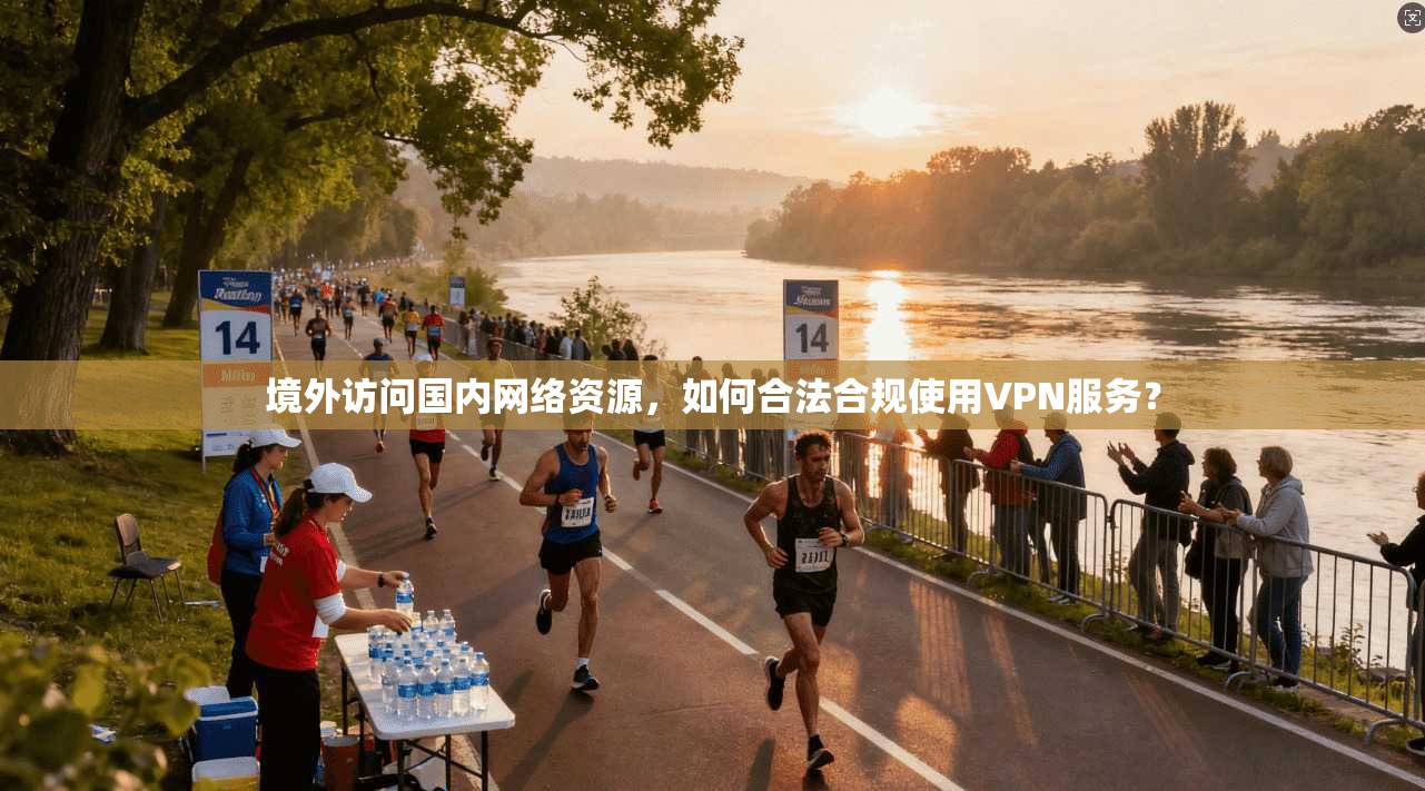 境外访问国内网络资源,如何合法合规使用VPN服务? 境外访问国内网络资源,如何合法合规使用VPN服务?