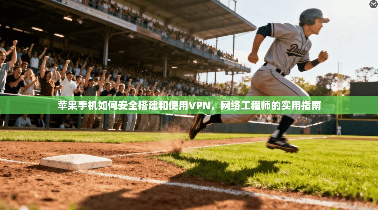 苹果手机如何安全搭建和使用VPN，网络工程师的实用指南