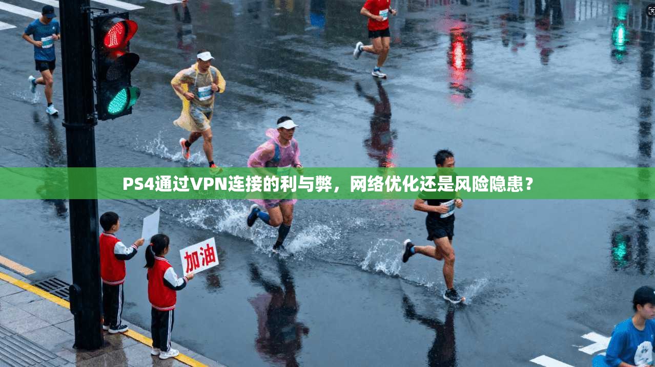PS4通过VPN连接的利与弊,网络优化还是风险隐患? PS4通过VPN连接的利与弊,网络优化还是风险隐患?