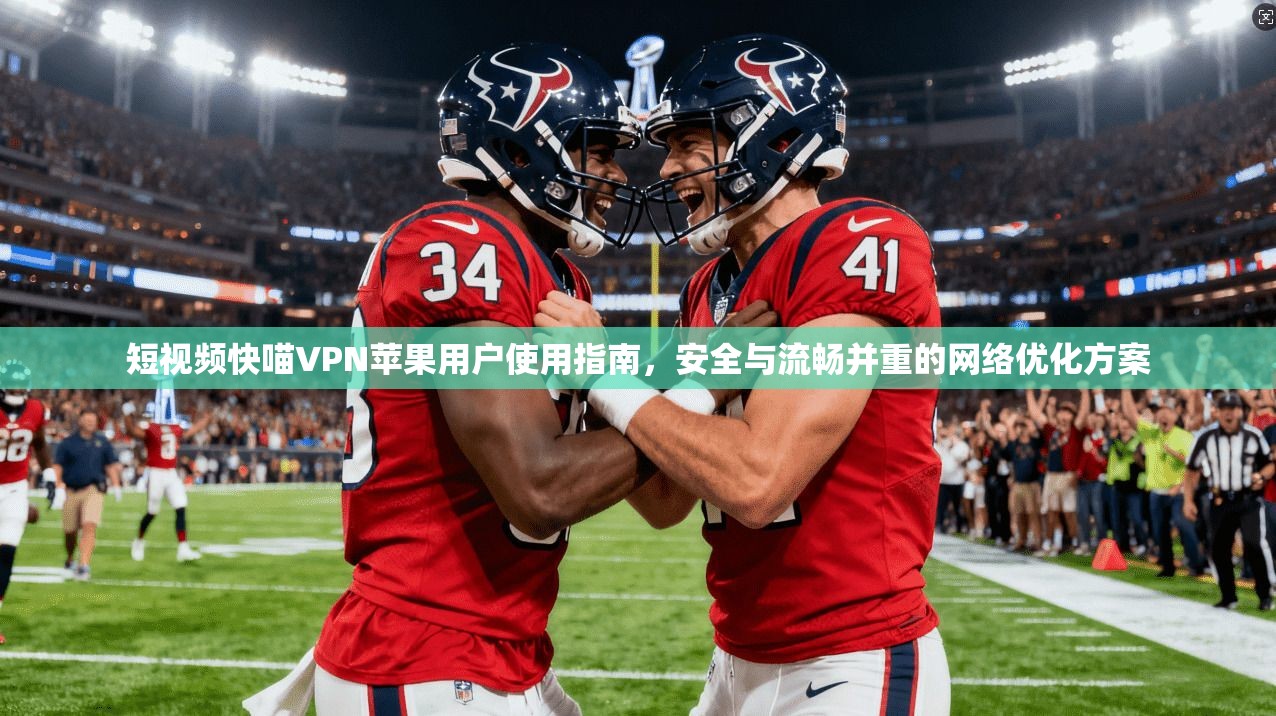 短视频快喵VPN苹果用户使用指南,安全与流畅并重的网络优化方案 短视频快喵VPN苹果用户使用指南,安全与流畅并重的网络优化方案