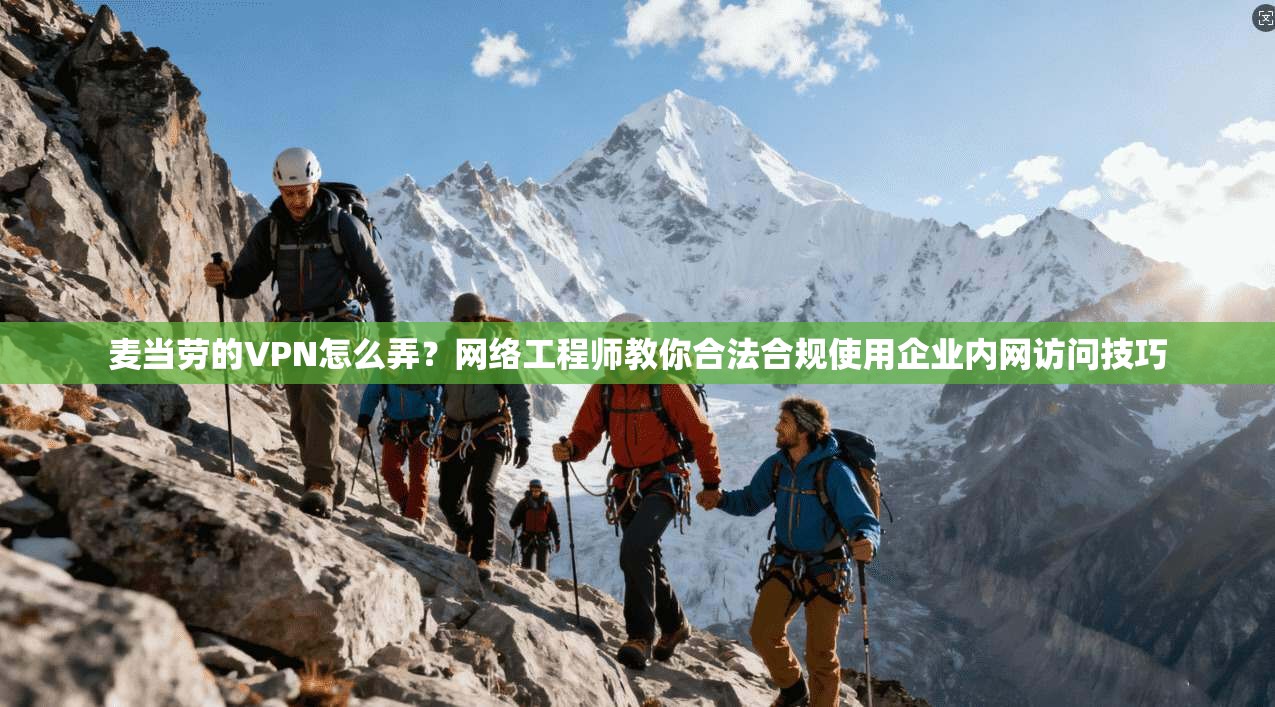 麦当劳的VPN怎么弄？网络工程师教你合法合规使用企业内网访问技巧
