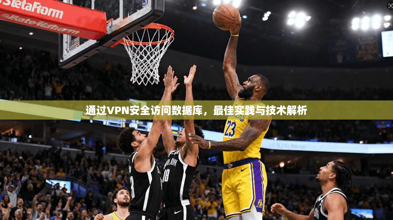 通过VPN安全访问数据库,最佳实践与技术解析 通过VPN安全访问数据库,最佳实践与技术解析