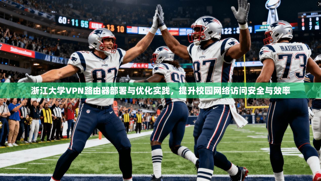 浙江大学VPN路由器部署与优化实践,提升校园网络访问安全与效率 浙江大学VPN路由器部署与优化实践,提升校园网络访问安全与效率