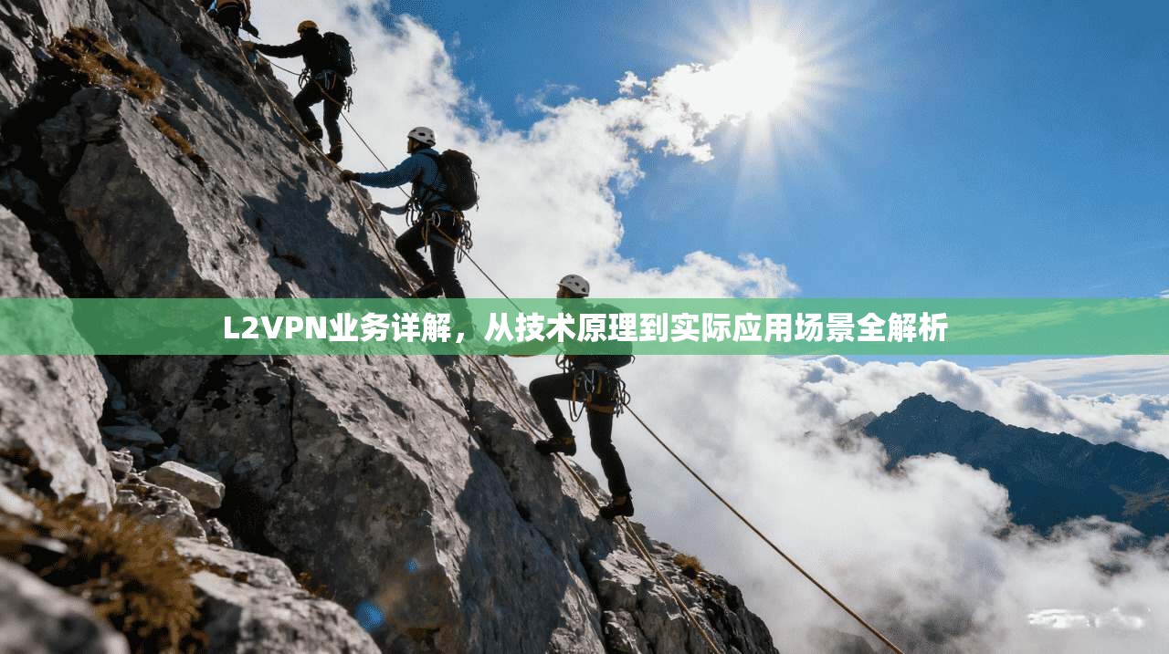 L2VPN业务详解，从技术原理到实际应用场景全解析