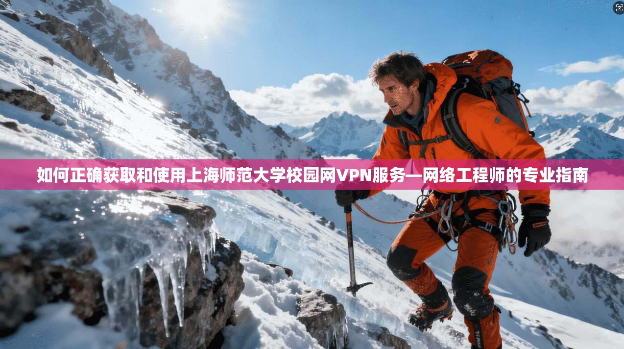 如何正确获取和使用上海师范大学校园网VPN服务—网络工程师的专业指南