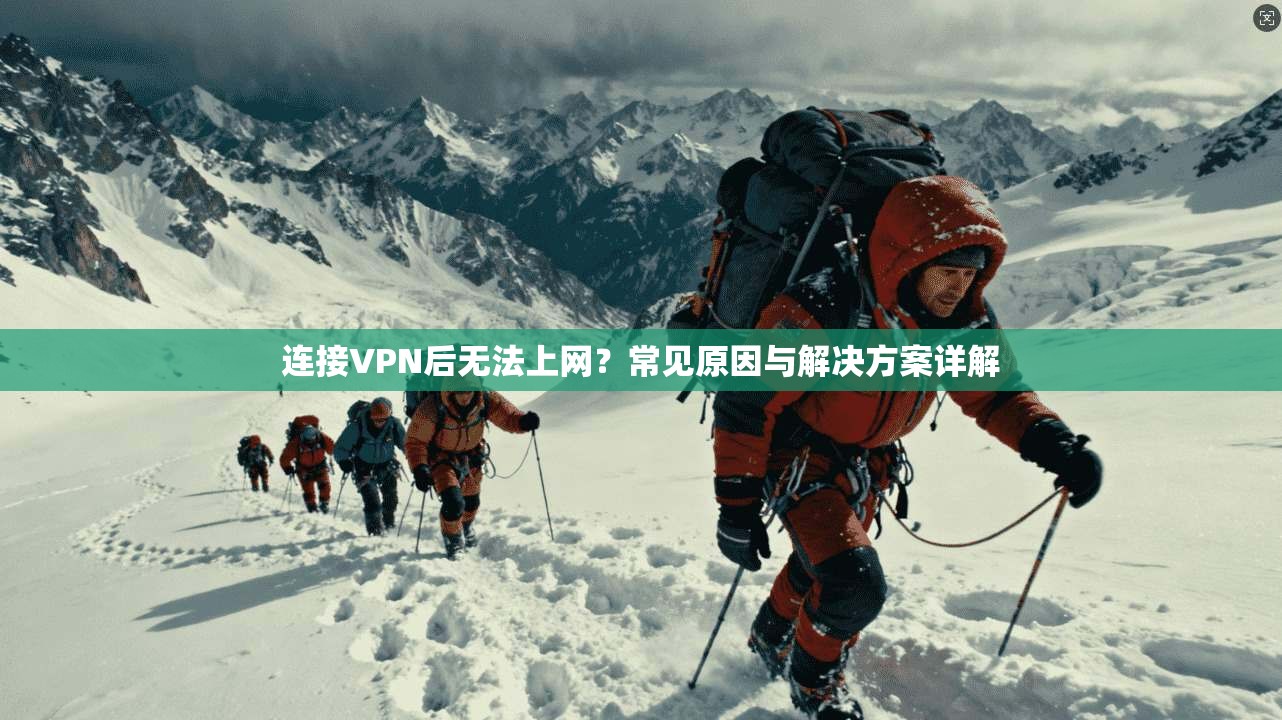 连接VPN后无法上网？常见原因与解决方案详解