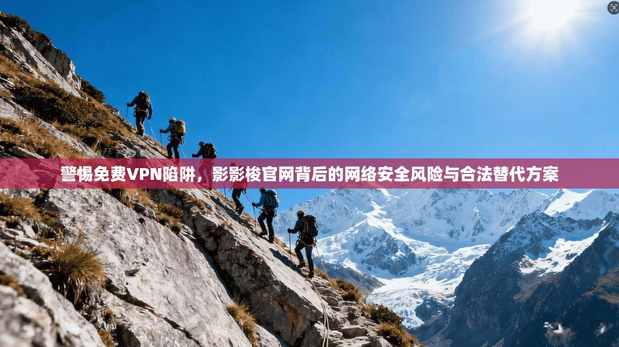 警惕免费VPN陷阱,影影梭官网背后的网络安全风险与合法替代方案 警惕免费VPN陷阱,影影梭官网背后的网络安全风险与合法替代方案