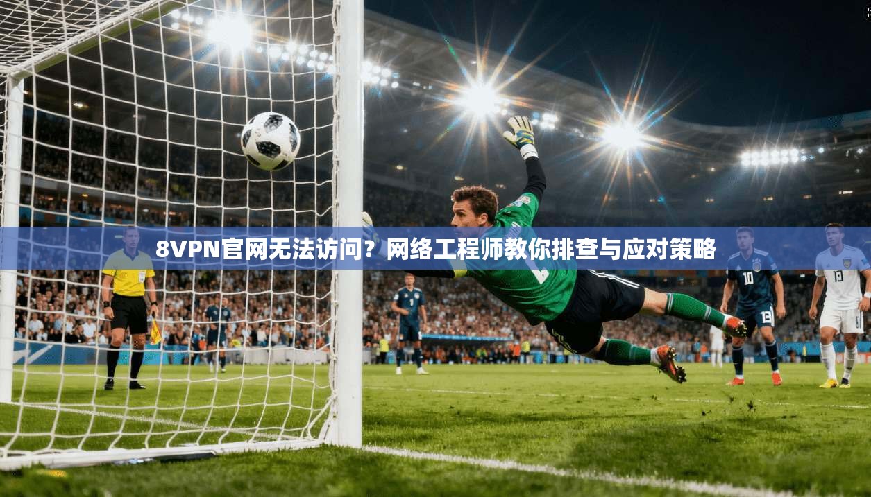 8VPN官网无法访问？网络工程师教你排查与应对策略