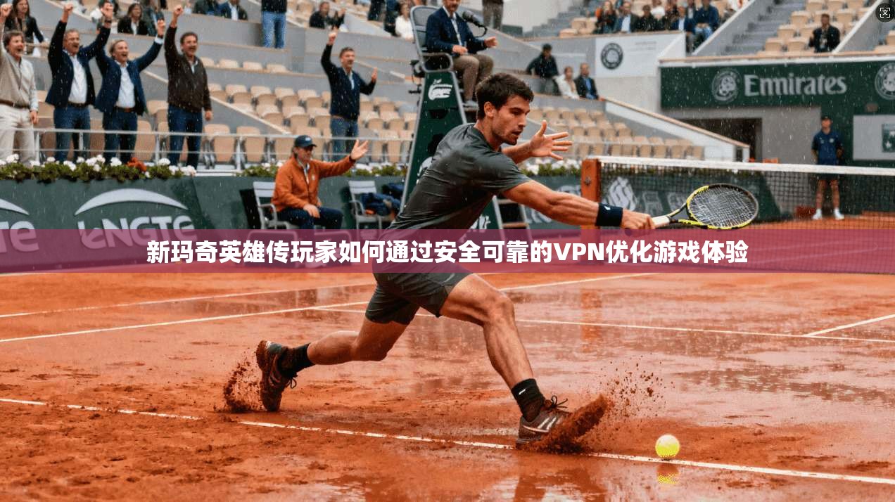 新玛奇英雄传玩家如何通过安全可靠的VPN优化游戏体验 新玛奇英雄传玩家如何通过安全可靠的VPN优化游戏体验