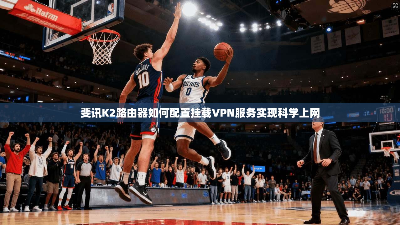 斐讯K2路由器如何配置挂载VPN服务实现科学上网