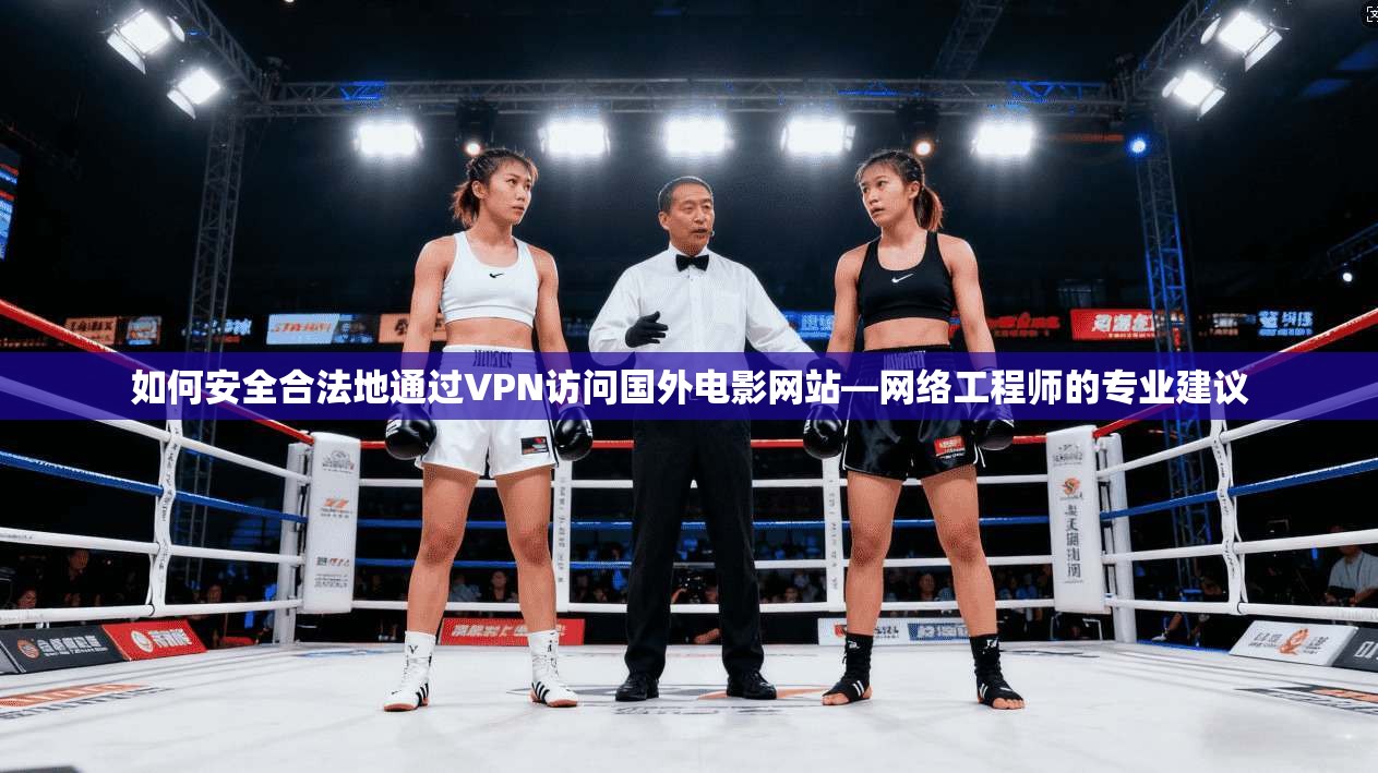 如何安全合法地通过VPN访问国外电影网站—网络工程师的专业建议
