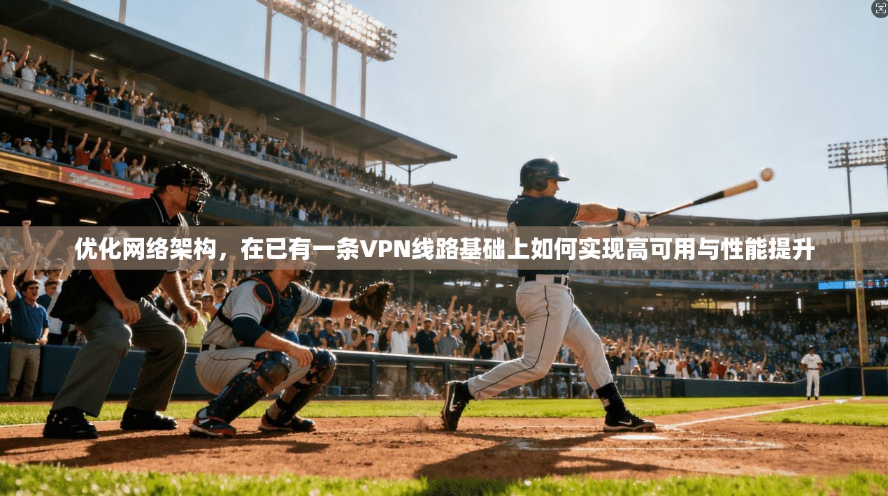 优化网络架构,在已有一条VPN线路基础上如何实现高可用与性能提升 优化网络架构,在已有一条VPN线路基础上如何实现高可用与性能提升