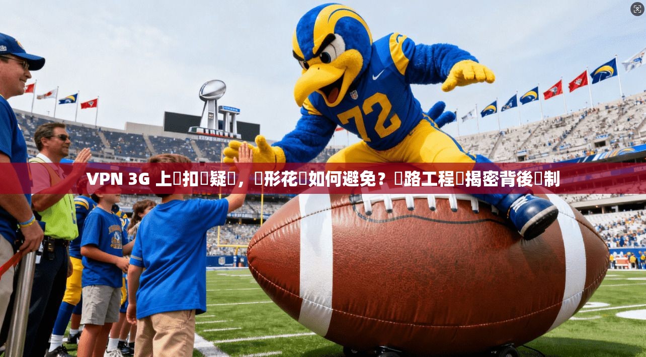 VPN 3G 上網扣費疑雲，隱形花費如何避免？網路工程師揭密背後機制