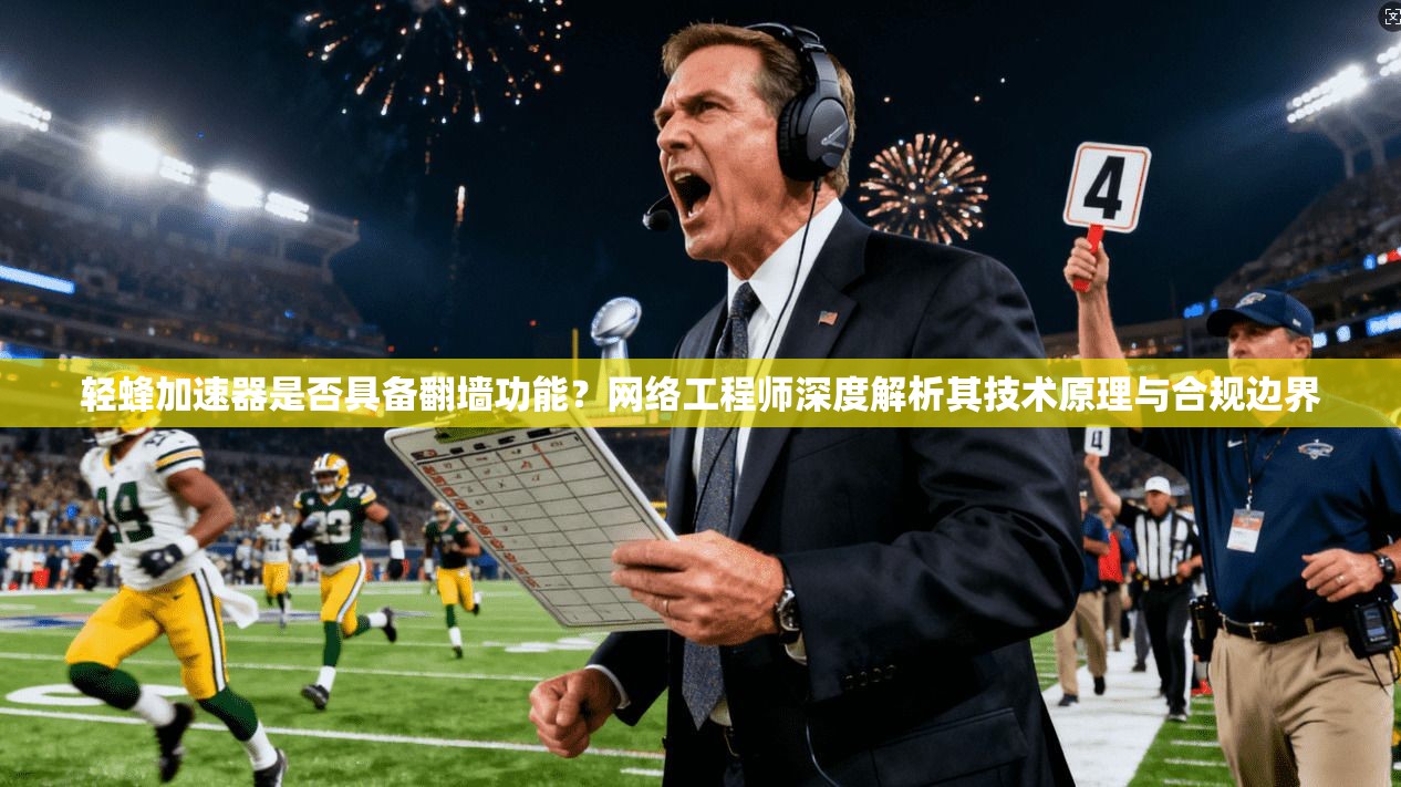 轻蜂加速器是否具备翻墙功能？网络工程师深度解析其技术原理与合规边界