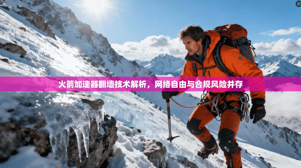 火箭加速器翻墙技术解析,网络自由与合规风险并存 火箭加速器翻墙技术解析,网络自由与合规风险并存