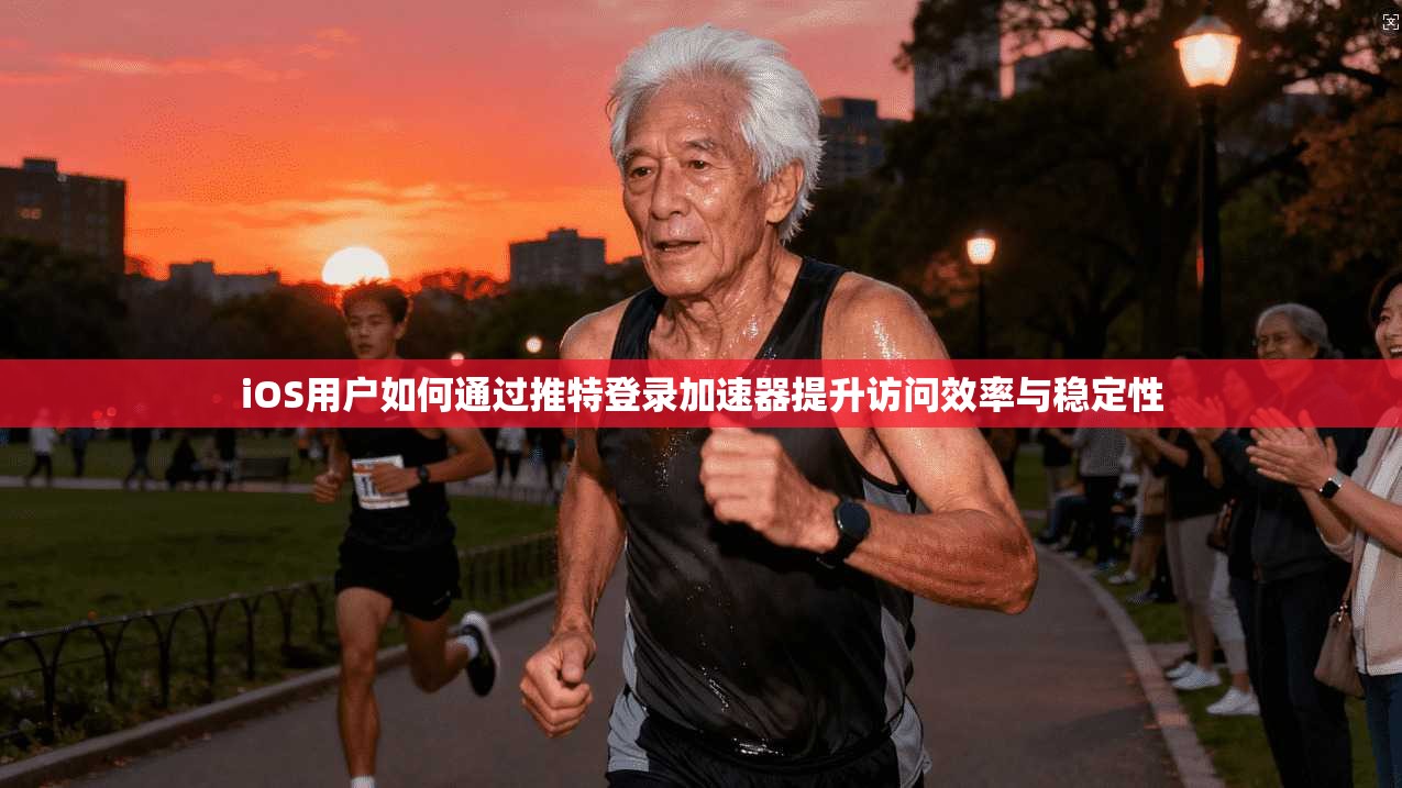 iOS用户如何通过推特登录加速器提升访问效率与稳定性