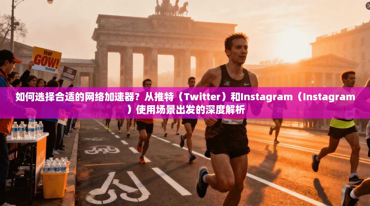 如何选择合适的网络加速器?从推特(Twitter)和Instagram(Instagram)使用场景出发的深度解析 如何选择合适的网络加速器?从推特(Twitter)和Instagram(Instagram)使用场景出发的深度解析