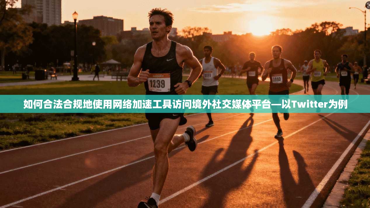 如何合法合规地使用网络加速工具访问境外社交媒体平台—以Twitter为例 如何合法合规地使用网络加速工具访问境外社交媒体平台—以Twitter为例