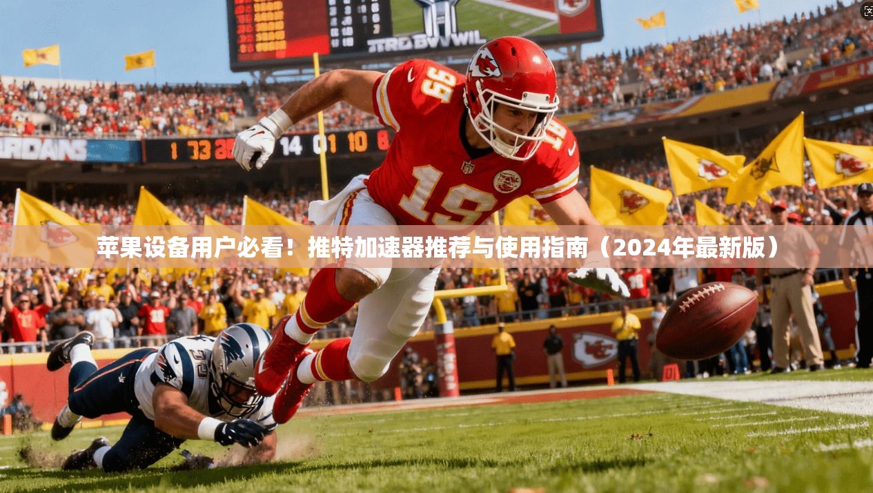 苹果设备用户必看！推特加速器推荐与使用指南（2024年最新版）