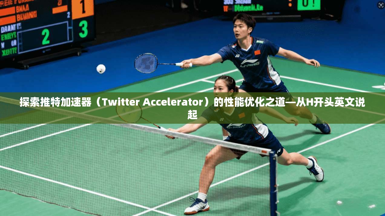 探索推特加速器(Twitter Accelerator)的性能优化之道—从H开头英文说起 探索推特加速器(Twitter Accelerator)的性能优化之道—从H开头英文说起