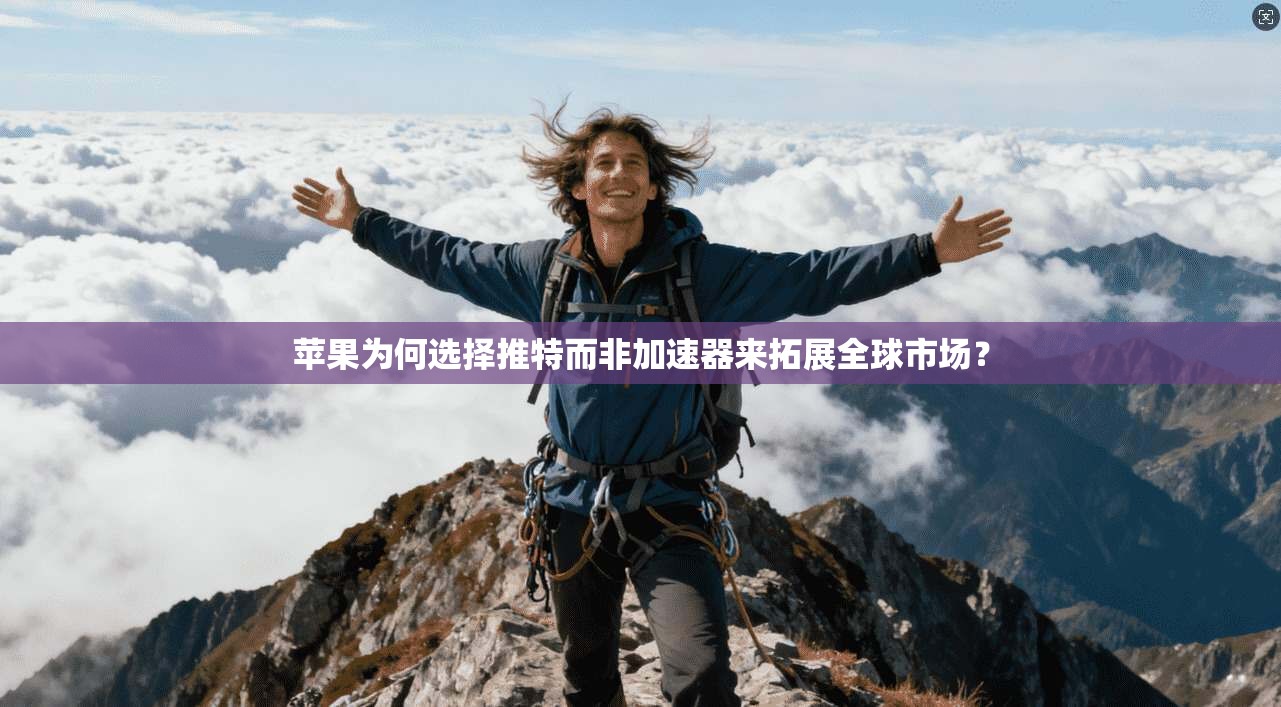 苹果为何选择推特而非加速器来拓展全球市场？