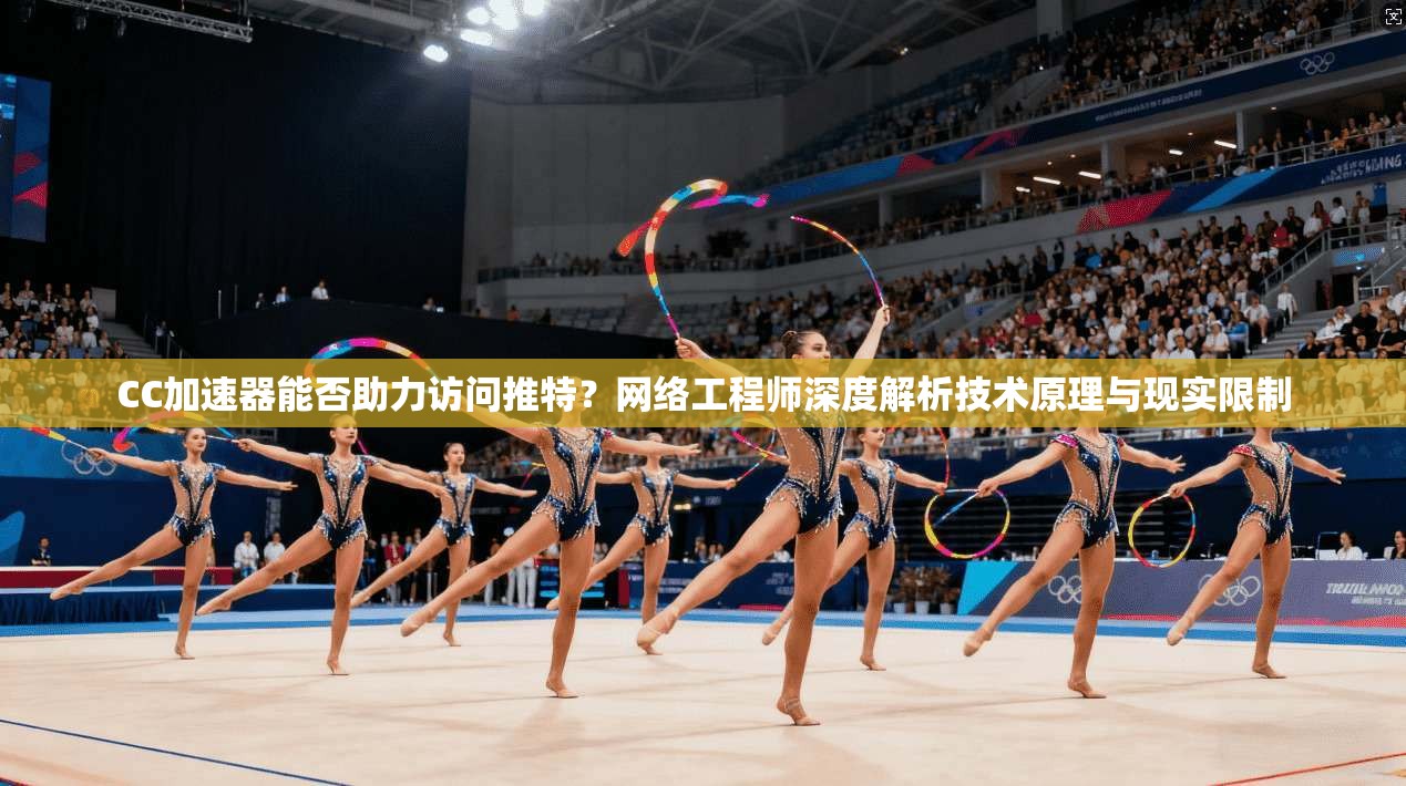 CC加速器能否助力访问推特？网络工程师深度解析技术原理与现实限制