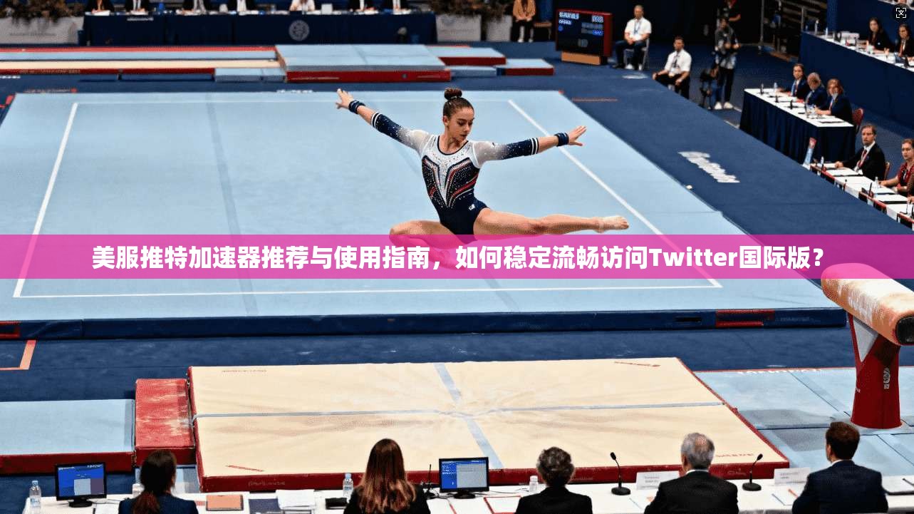 美服推特加速器推荐与使用指南，如何稳定流畅访问Twitter国际版？