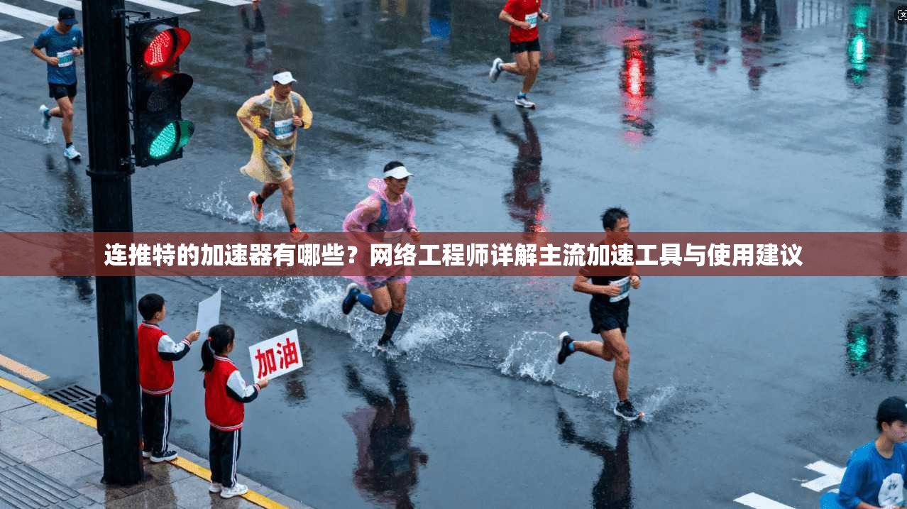 连推特的加速器有哪些?网络工程师详解主流加速工具与使用建议 连推特的加速器有哪些?网络工程师详解主流加速工具与使用建议