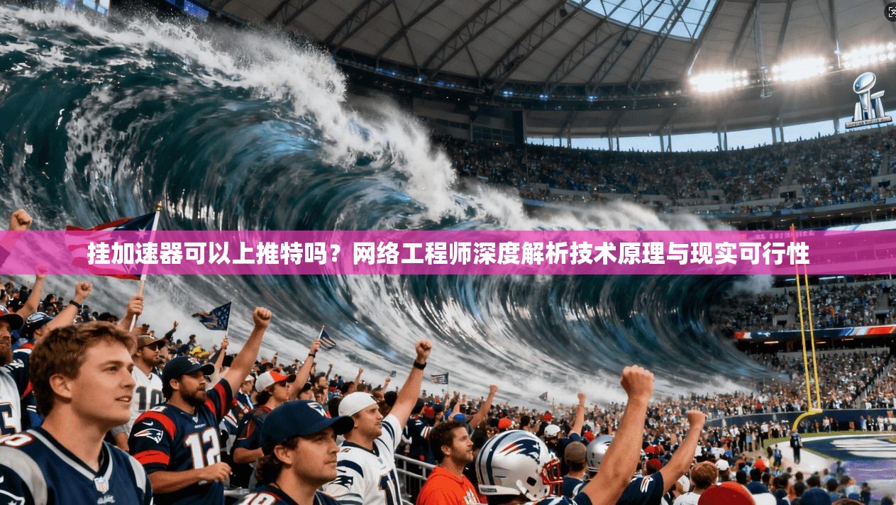 挂加速器可以上推特吗？网络工程师深度解析技术原理与现实可行性