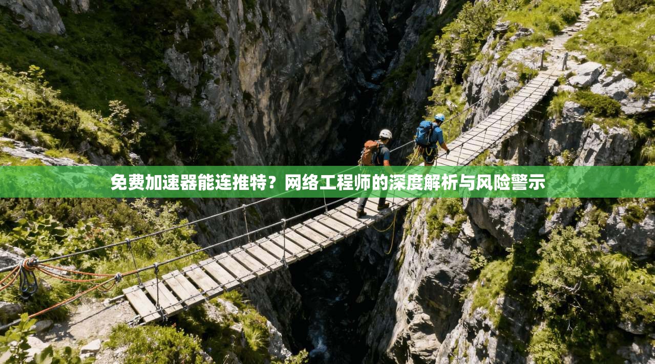 免费加速器能连推特?网络工程师的深度解析与风险警示 免费加速器能连推特?网络工程师的深度解析与风险警示