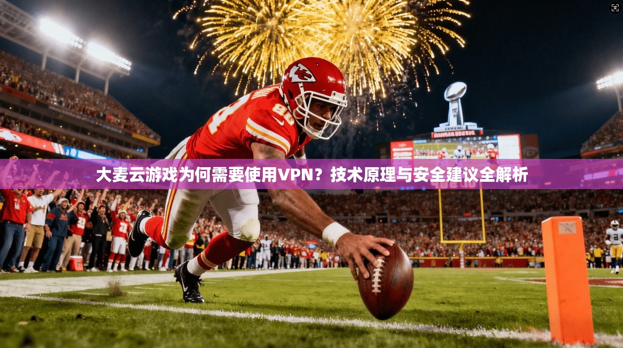 大麦云游戏为何需要使用VPN？技术原理与安全建议全解析